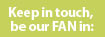 Do you want to  keep in touch with us?  be our FAN!!